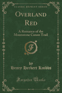 Overland Red: A Romance of the Moonstone Canon Trail (Classic Reprint)