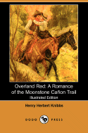 Overland Red: A Romance of the Moonstone Canon Trail (Illustrated Edition) (Dodo Press) - Knibbs, Henry Herbert