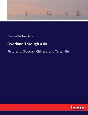 Overland Through Asia: Pictures of Siberian, Chinese, and Tartar life - Knox, Thomas Wallace