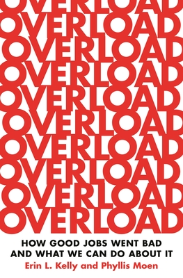 Overload: How Good Jobs Went Bad and What We Can Do about It - Kelly, Erin L, and Moen, Phyllis