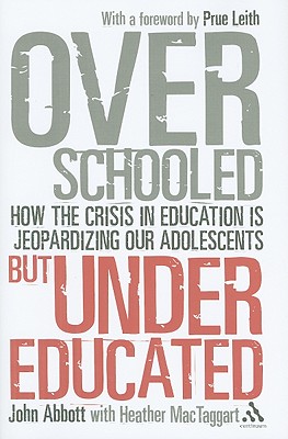 Overschooled but Undereducated: How the Crisis in Education is Jeopardizing Our Adolescents - Abbott, John