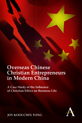 Overseas Chinese Christian Entrepreneurs in Modern China: A Case Study of the Influence of Christian Ethics on Business Life - Tong, Joy Kooi-Chin