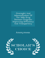 Oversight and Administration of the 340b Drug Discount Program: Improving Efficiency and Transparency - Scholar's Choice Edition