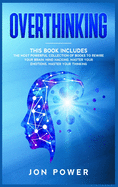 Overthinking: 3 Books in 1. The Most powerful Collection of Books to Rewire Your Brain: Mind Hacking, Master Your Emotions, Master Your Thinking