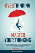 Overthinking & Master Your Thinking - Books 1-2: How To Start Thinking Positive, Stop Procrastinating & Negative Thinking. Ultimate Guide How To Discipline Your Thoughts + Mindfulness For Beginners.