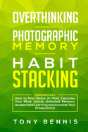 Overthinking, Photographic Memory, Habit Stacking: 3 Books in 1: How to Find Peace of Mind, Declutter Your Mind, Unlock Unlimited Memory, Accelerated Learning and Increase Your Productivity!