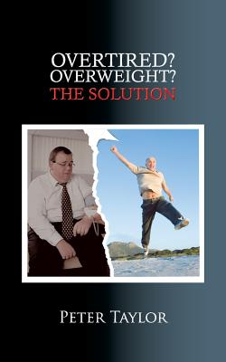 Overtired? Overweight?: The Solution - Taylor, Peter, Mr.