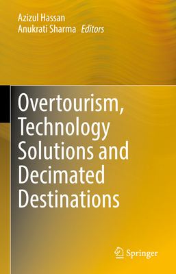 Overtourism, Technology Solutions and Decimated Destinations - Hassan, Azizul (Editor), and Sharma, Anukrati (Editor)