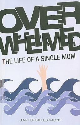 Overwhelmed: The Life of a Single Mom - Maggio, Jennifer Barnes