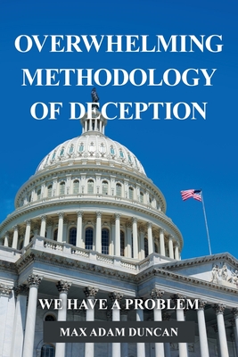 Overwhelming Methodology of Deception: We Have a Problem - Duncan, Max Adam