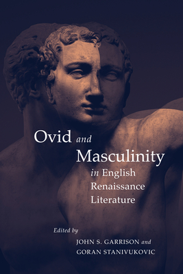 Ovid and Masculinity in English Renaissance Literature - Stanivukovic, Goran (Editor), and Garrison, John S (Editor)