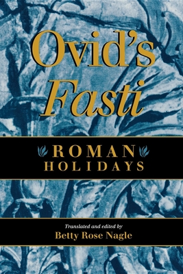 Ovid's Fasti: Roman Holidays - Ovid, and Nagle, Betty Rose (Translated by)