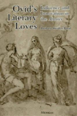 Ovid's Literary Loves: Influence and Innovation in the Amores - Boyd, Barbara Weiden
