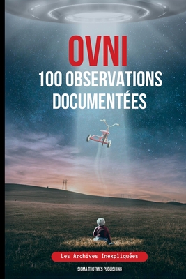 OVNI 100 Observations Document?es: Les Archives Inexpliqu?es - Publishing, Sigma Thotmes (Editor), and Thotmes Publishing, Sigma