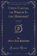 Owen Castle, or Which Is the Heroine?, Vol. 4 of 4: A Novel (Classic Reprint)