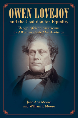 Owen Lovejoy and the Coalition for Equality: Clergy, African Americans, and Women United for Abolition - Moore, Jane, and Moore, William