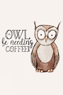 Owl be Needing Coffee: Lined Notebook Ruled Journal A5 Funny Pun Slogan Quote Watercolour Sketch