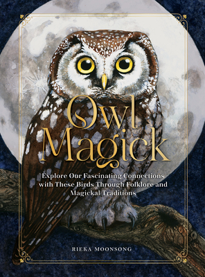 Owl Magick: Explore Our Fascinating Connections with These Birds Through Folklore and Magickal Traditions - Moonsong, Rieka