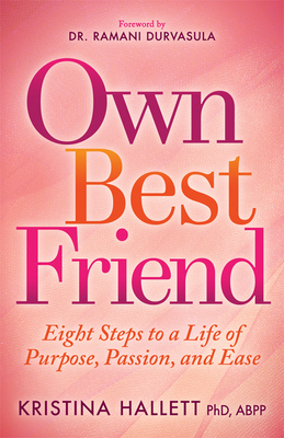 Own Best Friend: Eight Steps to a Life of Purpose, Passion, and Ease - Hallett, Kristina