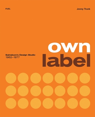 Own Label: Sainsbury's Design Studio: 1962 - 1977 - Trunk, Jonny (Editor), and FUEL, and Murray, Damon (Editor)