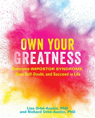 Own Your Greatness: Overcome Impostor Syndrome, Beat Self-Doubt, and Succeed in Life - Orb-Austin, Lisa, PhD, and Orb-Austin, Richard, PhD