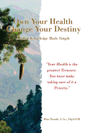 Own Your Health Change Your Destiny: Ancient Knowledge Made Simple
