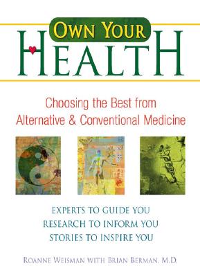 Own Your Health: Choosing the Best from Alternative and Conventional Medicine - Weisman, Roanne, and Berman, Brian, M.D.