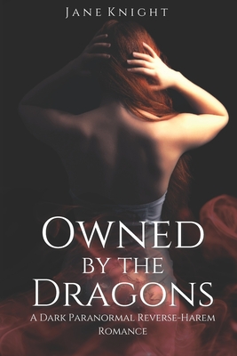 Owned by the Dragons: A Dark Paranormal Reverse-Harem Romance - Knight, Jane