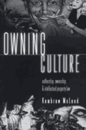 Owning Culture: Authorship, Ownership, and Intellectual Property Law