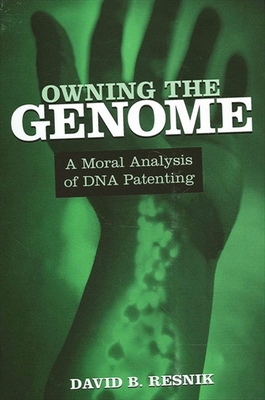 Owning the Genome: A Moral Analysis of DNA Patenting - Resnik, David B
