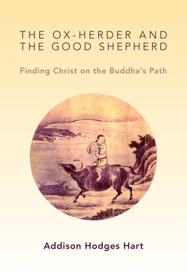 Ox-Herder and the Good Shepherd: Finding Christ on the Buddha's Path - Hart, Addison Hodges