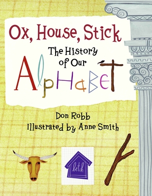 Ox, House, Stick: The History of Our Alphabet - Robb, Don