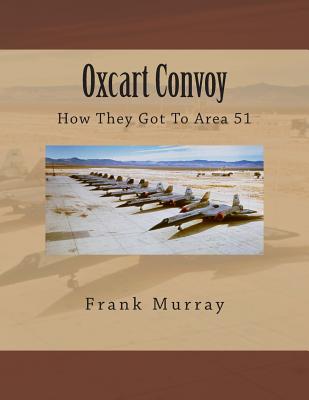 Oxcart Convoy: How They Got To Area 51 - Murray, Frank