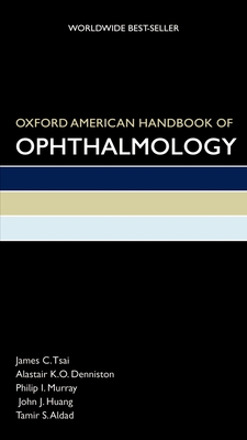 Oxford American Handbook of Ophthalmology - Tsai, James, and Denniston, Alastair, and Murray, Philip