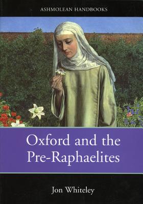 Oxford and the Pre-Raphaelites - Whiteley, Jon
