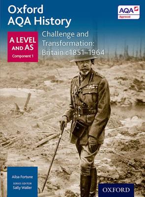 Oxford AQA History for A Level: Challenge and Transformation: Britain c1851-1964 - Waller, Sally (Series edited by), and Fortune, Ailsa