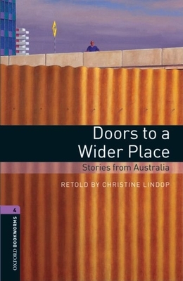 Oxford Bookworms Library: Doors to a Wider Place: Stories from Australia: Level 4: 1400-Word Vocabulary - Lindop, Christine (Retold by)