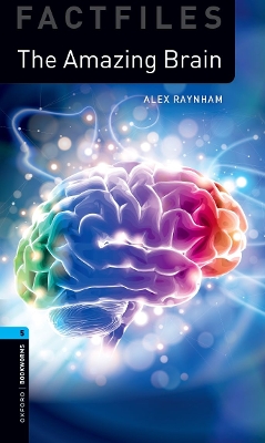 Oxford Bookworms Library Factfiles: Level 5:: The Amazing Brain: Graded readers for secondary and adult learners - Raynham, Alex