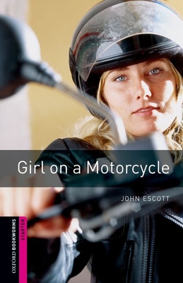 Oxford Bookworms Library: Girl on a Motorcycle: Starter: 250-Word Vocabulary - Escott, John