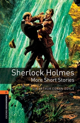 Oxford Bookworms Library: Level 2:: Sherlock Holmes: More Short Stories: Graded readers for secondary and adult learners - Conan-Doyle, Arthur, Sir, and West, Clare (Retold by)