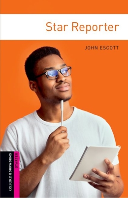 Oxford Bookworms Library: Star Reporter: Starter: 250-Word Vocabulary - Escott, John