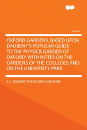 Oxford Gardens, Based Upon Daubeny's Popular Guide to the Physick Garden of Oxford: With Notes on Th