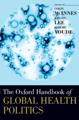 Oxford Handbook of Global Health Politics - McInnes, Colin (Editor), and Lee, Kelley (Editor), and Youde, Jeremy (Editor)