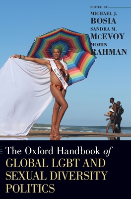 Oxford Handbook of Global Lgbt and Sexual Diversity Politics - Bosia, Michael J (Editor), and McEvoy, Sandra M (Editor), and Rahman, Momin (Editor)
