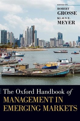 Oxford Handbook of Management in Emerging Markets - Grosse, Robert (Editor), and Meyer, Klaus E (Editor)