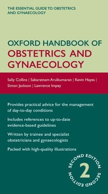 Oxford Handbook of Obstetrics and Gynaecology - Collins, Sally (Editor), and Arulkumaran, Sabaratnam, PhD, Dsc, Frcs (Editor), and Hayes, Kevin (Editor)