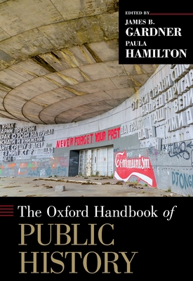 Oxford Handbook of Public History - Gardner, James B, and Hamilton, Paula (Editor)