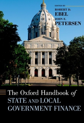 Oxford Handbook of State and Local Government Finance - Ebel, Robert D (Editor), and Petersen, John E (Editor)