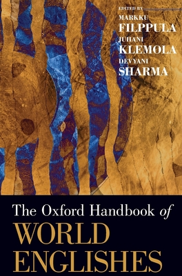 Oxford Handbook of World Englishes - Filppula, Markku (Editor), and Klemola, Juhani (Editor), and Sharma, Devyani (Editor)