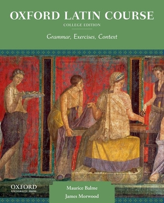 Oxford Latin Course, College Edition: Grammar, Exercises, Context - Balme, Maurice, and Morwood, James